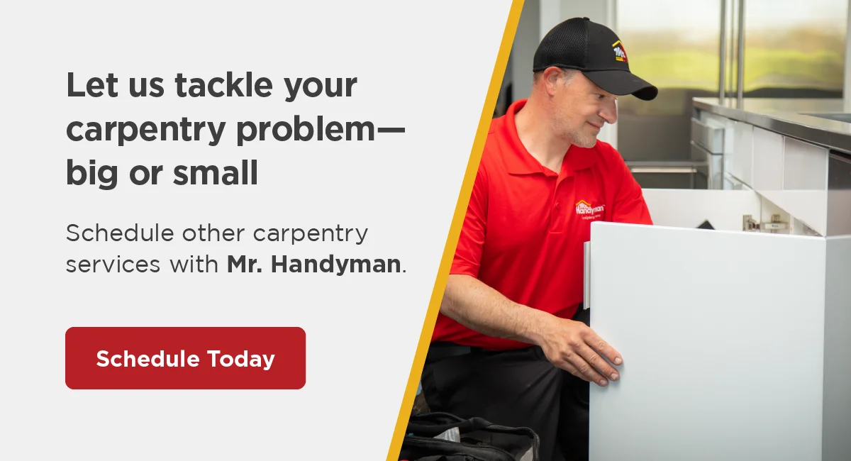 Schedule other carpentry services with Mr. Handyman.